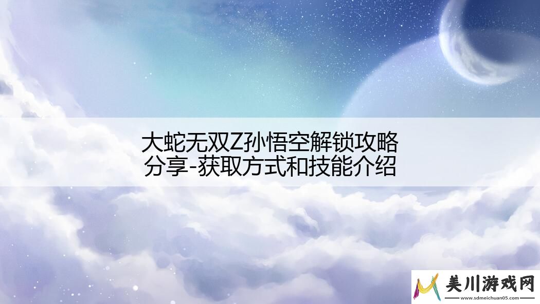 大蛇无双z孙悟空解锁攻略分享