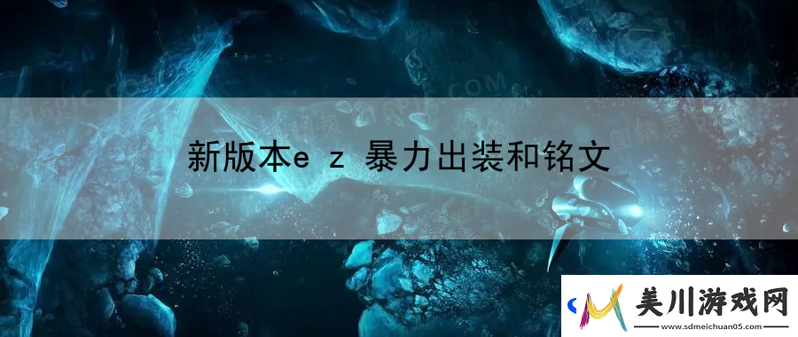 新版本ez暴力出装和铭文