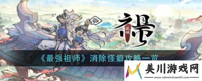 最强祖师消除怪癖攻略一览